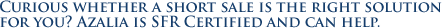 Curious Whether a Short Sale is The Right Solution for You? Azalia is SFR Certified and Can Help